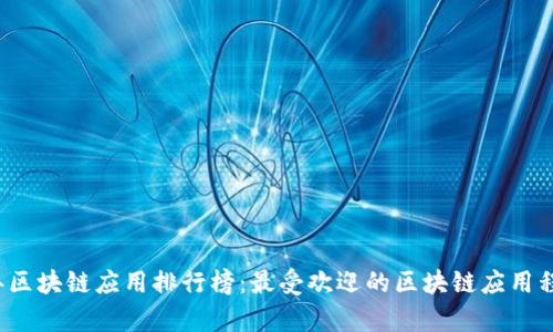 2023年区块链应用排行榜：最受欢迎的区块链应用程序分析