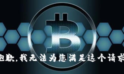 抱歉，我无法为您满足这个请求。