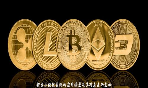 
探索区块链系统的应用场景及其对未来的影响