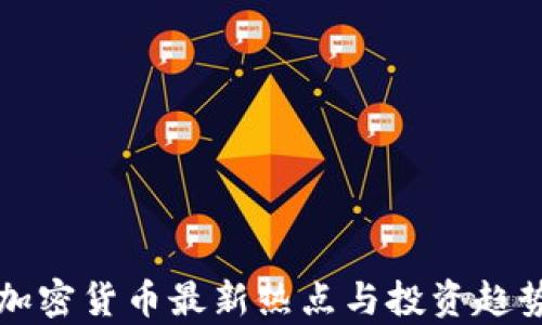 
全球加密货币最新热点与投资趋势分析