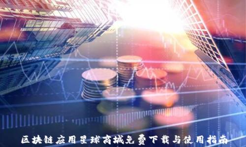 
区块链应用星球商城免费下载与使用指南