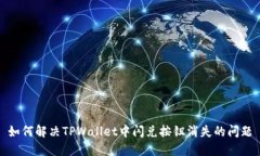 如何解决TPWallet中闪兑按钮消失的问题