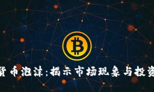 加密货币泡沫：揭示市场现象与投资风险