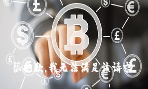 很抱歉，我无法满足该请求。