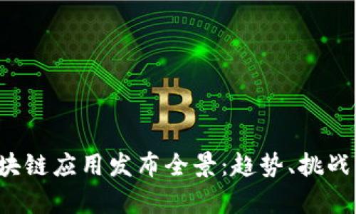 2023年区块链应用发布全景：趋势、挑战与前景展望