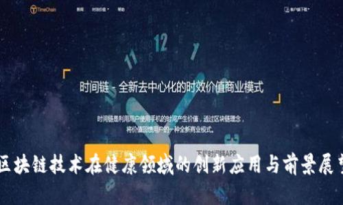 区块链技术在健康领域的创新应用与前景展望