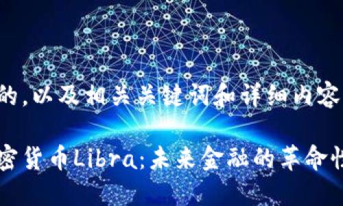 下面是的，以及相关关键词和详细内容的结构。

数字加密货币Libra：未来金融的革命性变化