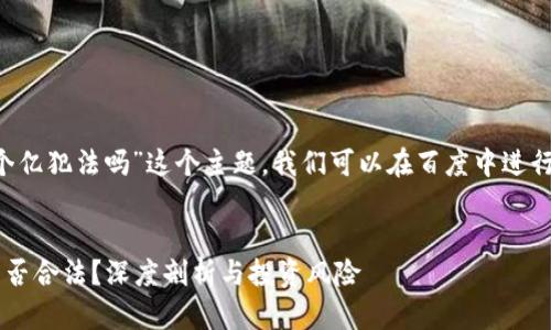 针对“炒加密货币赚一个亿犯法吗”这个主题,我们可以在百度中进行,吸引更多用户的关注。
炒加密货币赚一个亿是否合法?深度剖析与投资风险