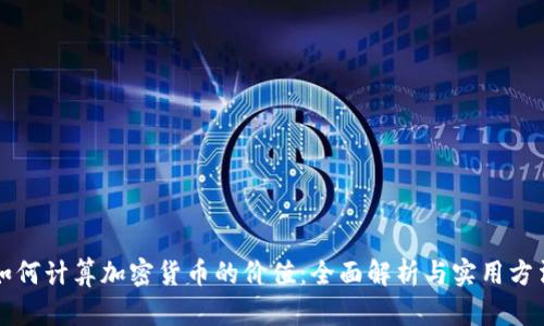 如何计算加密货币的价值：全面解析与实用方法