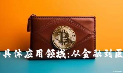 区块链技术的具体应用领域：从金融到医疗的全面分析